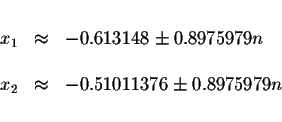 \begin{displaymath}\begin{array}{rclll}
&& \\
x_{1} &\approx &-0.613148\pm 0.89...
...\
x_{2} &\approx &-0.51011376\pm 0.8975979n \\
&&
\end{array}\end{displaymath}