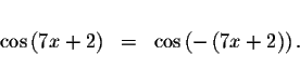 \begin{displaymath}\begin{array}{rclll}
&& \\
\cos \left( 7x+2\right) &=&\cos \left( -\left( 7x+2\right) \right) . \\
&&
\end{array}\end{displaymath}