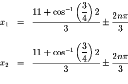 \begin{displaymath}\begin{array}{rclll}
x_{1} &=&\displaystyle \frac{11+ \cos ^{...
...displaystyle \displaystyle \frac{2n\pi
}{3} \\
&&
\end{array}\end{displaymath}