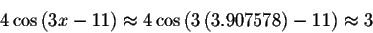 \begin{displaymath}4\cos \left( 3x-11\right) \approx 4\cos \left( 3\left(
3.907578\right) -11\right) \approx 3\end{displaymath}