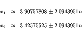 \begin{displaymath}\begin{array}{rclll}
&& \\
x_{1} &\approx &3.90757808\pm 2.0...
...\\
x_{2} &\approx &3.42575525\pm 2.0943951n \\
&&
\end{array}\end{displaymath}