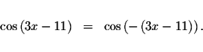 \begin{displaymath}\begin{array}{rclll}
&& \\
\cos \left( 3x-11\right) &=&\cos \left( -\left( 3x-11\right) \right) . \\
&&
\end{array}\end{displaymath}