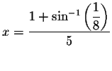 $x=\displaystyle \displaystyle \frac{%
1+\sin ^{-1}\left( \displaystyle \frac{1}{8}\right) }{5}$