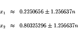 \begin{displaymath}\begin{array}{rclll}
&& \\
x_{1} &\approx &0.2250656\pm 1.25...
... \\
x_{2} &\approx &0.80325296\pm 1.256637n \\
&&
\end{array}\end{displaymath}