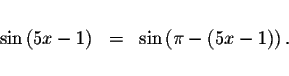 \begin{displaymath}\begin{array}{rclll}
&& \\
\sin \left( 5x-1\right) &=&\sin \left( \pi -\left( 5x-1\right) \right) . \\
&&
\end{array}\end{displaymath}