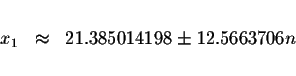 \begin{displaymath}\begin{array}{rclll}
&& \\
x_{1} &\approx &21.385014198\pm 12.5663706n \\
&&
\end{array}\end{displaymath}