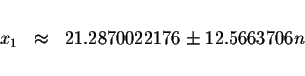 \begin{displaymath}\begin{array}{rclll}
&& \\
x_{1} &\approx &21.2870022176\pm 12.5663706n \\
&&
\end{array}\end{displaymath}