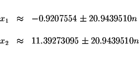 \begin{displaymath}\begin{array}{rclll}
&& \\
x_{1} &\approx &-0.9207554\pm 20....
...
x_{2} &\approx &11.39273095\pm 20.9439510n \\
&&
\end{array}\end{displaymath}
