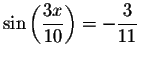 $\sin \left( \displaystyle \displaystyle \frac{3x}{10}\right) =-\displaystyle \displaystyle \frac{3}{11}$