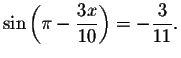 $%
\sin \left( \pi -\displaystyle \displaystyle \frac{3x}{10}\right) =-\displaystyle \displaystyle \frac{3}{11}.$