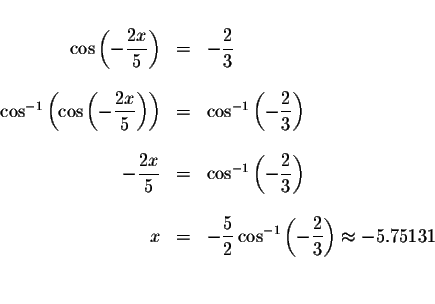 \begin{displaymath}\begin{array}{rclll}
&& \\
\cos \left( -\displaystyle \displ...
...e \frac{2}{3}\right) \approx -5.75131 \\
&& \\
&&
\end{array}\end{displaymath}