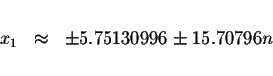 \begin{displaymath}\begin{array}{rclll}
&& \\
x_{1} &\approx &\pm 5.75130996\pm 15.70796n \\
&&
\end{array}\end{displaymath}