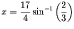 $x=\displaystyle \displaystyle \frac{17%
}{4}\sin ^{-1}\left( \displaystyle \displaystyle \frac{2}{3}\right) $