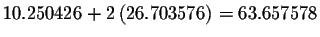 $%
10.250426+2\left( 26.703576\right) =63.657578$