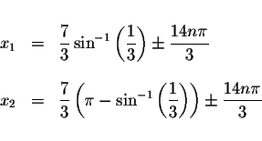 \begin{displaymath}\begin{array}{rclll}
&& \\
x_{1} &=&\displaystyle \frac{7}{3...
...displaystyle \displaystyle \frac{14n\pi }{3} \\
&&
\end{array}\end{displaymath}