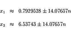 \begin{displaymath}\begin{array}{rclll}
&& \\
x_{1} &\approx &0.7929528\pm 14.0...
...
&& \\
x_{2} &\approx &6.53743\pm 14.07657n \\
&&
\end{array}\end{displaymath}