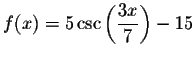 $f(x)=5\csc \left( \displaystyle \displaystyle \frac{3x}{7}\right) -15$