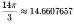 $%
\displaystyle \displaystyle \frac{14\pi }{3}\approx 14.6607657$