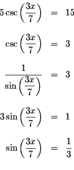 \begin{displaymath}\begin{array}{rclll}
5\csc \left( \displaystyle \displaystyle...
...c{3x}{7}\right) &=&\displaystyle \frac{1}{3} \\
&&
\end{array}\end{displaymath}