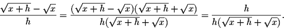 \begin{displaymath}\frac{\sqrt{x+h}-\sqrt{x}}{h}=\frac{(\sqrt{x+h}-\sqrt{x})(\sq...
...x})}{h(\sqrt{x+h}+\sqrt{x})}
=\frac{h}{h(\sqrt{x+h}+\sqrt{x})}.\end{displaymath}