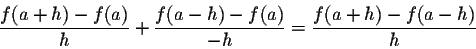 \begin{displaymath}\frac{f(a+h) - f(a)}{h} + \frac{f(a-h) - f(a)}{-h} = \frac{f(a+h) - f(a-h)}{h}\end{displaymath}