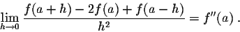 \begin{displaymath}\lim_{h \rightarrow 0} \frac{f(a+h) - 2f(a) + f(a-h)}{h^2} = f''(a)\;.\end{displaymath}
