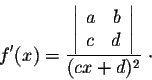 \begin{displaymath}f'(x) = \frac{\left\vert\begin{array}{lr} a & b \\ c & d \end{array}\right\vert}{(cx+d)^2}\;\cdot\end{displaymath}