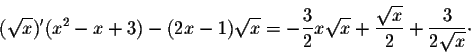 \begin{displaymath}(\sqrt{x})' (x^2 - x+3) - (2x - 1)\sqrt{x}= -\frac{3}{2} x\sqrt{x} + \frac{\sqrt{x}}{2} + \frac{3}{2\sqrt{x}} \cdot\end{displaymath}
