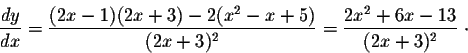 \begin{displaymath}\frac{dy}{dx} = \frac{(2x-1)(2x+3)- 2(x^2-x+5)}{(2x+3)^2} =
\frac{2x^2 + 6x -13}{(2x+3)^2} \;\cdot\end{displaymath}