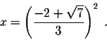 \begin{displaymath}x = \left( \frac{-2 + \sqrt{7}}{3} \right)^2 \;.\end{displaymath}