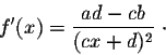 \begin{displaymath}f'(x) = \frac{ad - cb}{(cx+d)^2}\;\cdot\end{displaymath}