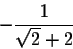 \begin{displaymath}- \frac{1}{\sqrt{2} + 2}\end{displaymath}
