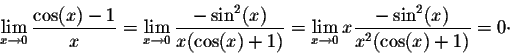 \begin{displaymath}\lim_{x \rightarrow 0} \frac{\cos(x)-1}{x} = \lim_{x \rightar...
... \rightarrow 0} x \frac{-\sin^2(x)}{x^2(\cos(x) + 1)} = 0 \cdot\end{displaymath}