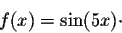 \begin{displaymath}f(x) = \sin(5x)\cdot\end{displaymath}