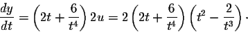 \begin{displaymath}\frac{dy}{dt} = \left(2t + \frac{6}{t^4} \right) 2u = 2 \left...
...+
\frac{6}{t^4} \right) \left(t^2 - \frac{2}{t^3} \right) \cdot\end{displaymath}