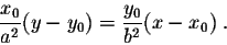 \begin{displaymath}\frac{x_0}{a^2} (y - y_0) = \frac{y_0}{b^2} (x-x_0)\;.\end{displaymath}