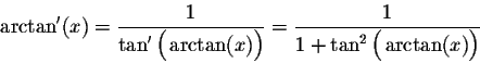 \begin{displaymath}\arctan'(x) = \frac{1}{\tan'\Big(\arctan(x)\Big)} = \frac{1}{1 + \tan^2\Big(\arctan(x)\Big)}\end{displaymath}