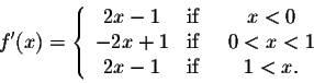 \begin{displaymath}f'(x) = \left\{\begin{array}{clcll}
2x-1 &\mbox{if}& \;\; x <...
... 0< x < 1\\
2x-1 &\mbox{if}& \;\; 1 < x.\\
\end{array}\right.\end{displaymath}