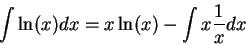 \begin{displaymath}\int \ln(x) dx = x \ln(x) - \int x \frac{1}{x} dx\end{displaymath}