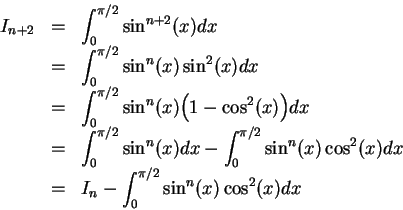 \begin{displaymath}\begin{array}{lll}
I_{n+2} &=&\displaystyle \int_0^{\pi/2} \s...
...aystyle I_n - \int_0^{\pi/2}\sin^n(x)\cos^2(x)dx\\
\end{array}\end{displaymath}