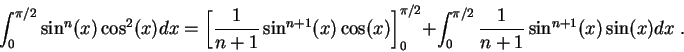 \begin{displaymath}\int_0^{\pi/2}\sin^n(x)\cos^2(x)dx = \left[\frac{1}{n+1} \sin...
...{\pi/2} + \int_0^{\pi/2}\frac{1}{n+1} \sin^{n+1}(x)\sin(x)dx\;.\end{displaymath}