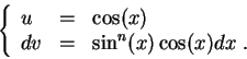 \begin{displaymath}\left\{\begin{array}{lll}
u &=& \cos(x)\\
dv &=& \sin^n(x)\cos(x) dx\;.
\end{array}\right.\end{displaymath}