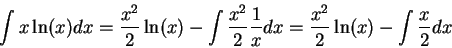 \begin{displaymath}\int x \ln(x) dx = \frac{x^2}{2} \ln(x) - \int \frac{x^2}{2} \frac{1}{x} dx = \frac{x^2}{2} \ln(x) - \int \frac{x}{2}dx\end{displaymath}