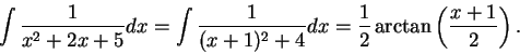 \begin{displaymath}\int \frac{1}{x^2 + 2x + 5}dx = \int \frac{1}{(x + 1)^2 + 4}dx = \frac{1}{2}\arctan\left(\frac{x+1}{2}\right).\end{displaymath}
