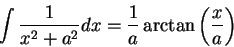 \begin{displaymath}\int \frac{1}{x^2 + a^2} dx = \frac{1}{a} \arctan \left(\frac{x}{a}\right)\end{displaymath}