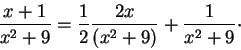 \begin{displaymath}\frac{x+1}{x^2 + 9} = \frac{1}{2} \frac{2x}{(x^2 + 9)} + \frac{1}{x^2 + 9}\cdot\end{displaymath}
