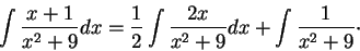 \begin{displaymath}\int \frac{x+1}{x^2 + 9}dx = \frac{1}{2} \int \frac{2x}{x^2 + 9}dx + \int \frac{1}{x^2 + 9}\cdot\end{displaymath}