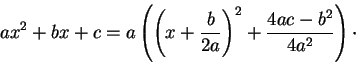 \begin{displaymath}ax^2 + b x + c = a \left(\left(x + \frac{b}{2a}\right)^2 + \frac{4ac - b^2}{4a^2} \right)\cdot\end{displaymath}