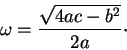 \begin{displaymath}\omega = \frac{\sqrt{4ac - b^2}}{2a} \cdot\end{displaymath}