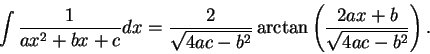 \begin{displaymath}\int \frac{1}{ax^2 + b x + c}dx = \frac{2}{\sqrt{4ac - b^2}} \arctan\left(\frac{2a x + b}{\sqrt{4ac - b^2}}\right).\end{displaymath}